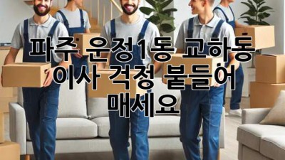 파주 운정1동, 교하동 이사? 걱정 붙들어 매세요!
